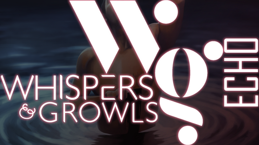 Whispers And Growls Submission - Echo - 1000 Character Limit